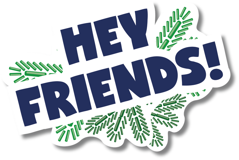 Hey Friends